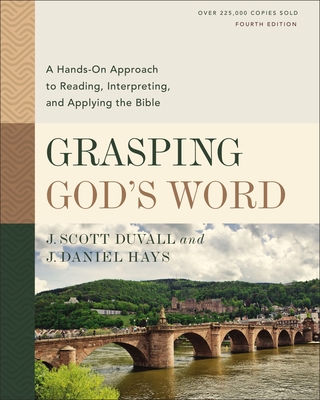 Grasping God's Word, Fourth Edition: A Hands-On Approach to Reading, Interpreting, and Applying the Bible - Duvall, J Scott, and Hays, J Daniel