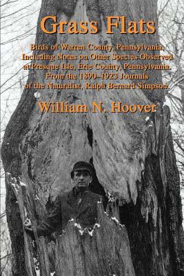 Grass Flats: Birds of Warren County, Pennsylvania, Including Notes on Other Species Observed at Presque Isle, Erie County, Pennsylvania.From the 1890-1923Journals of the Naturalist, Ralph Bernard Simpson. - Hoover, William N