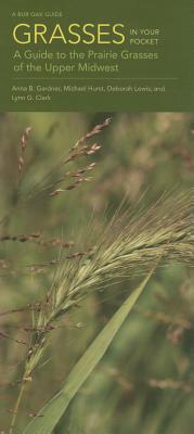 Grasses in Your Pocket: A Guide to the Prairie Grasses of the Upper Midwest - Gardner, Anna B., and Hurst, Michael, and Lewis, Deborah