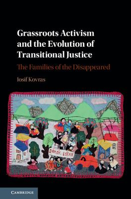 Grassroots Activism and the Evolution of Transitional Justice: The Families of the Disappeared - Kovras, Iosif