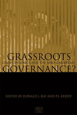Grassroots Governance?: Chiefs in Africa and the Afro-Caribbean - Ray, Donald I (Contributions by), and Reddy, P S (Contributions by), and Owusu-Sarbong, Christiane (Contributions by)