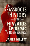 Grassroots History of the HIV/AIDS Epidemic in North America - Gillett, James
