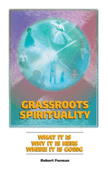 Grassroots Spirituality: What It Is, Why It Is Here, Where It Is Going