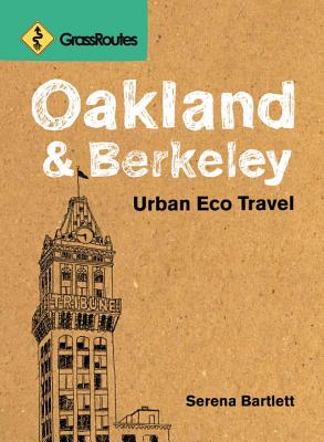 GrassRoutes Oakland & Berkeley: Urban Eco Travel - Bartlett, Serena, and Ling, Daniel, and Pecot, Maria