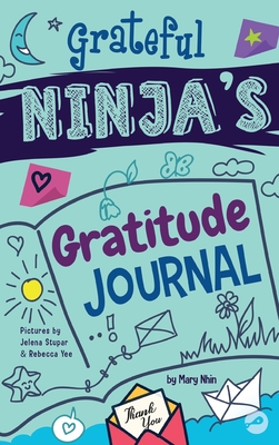 Grateful Ninja's Gratitude Journal for Kids: A Journal to Cultivate an Attitude of Gratitude, a Positive Mindset, and Mindfulness - Nhin, Mary, and Grit Press, Grow