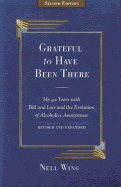 Grateful to Have Been There: My 42 Years with Bill and Lois, and the Evolution of Alcoholics Anonymous/Second Edition-Expanded and Revised