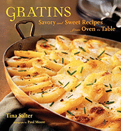 Gratins: Savory and Sweet Recipes from Oven to Table - Salter, Tina, and Moore, Paul (Photographer), and Jacobes, Catherine (Producer)