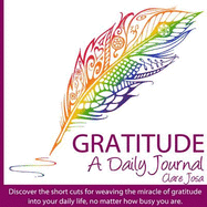 Gratitude: A Daily Journal: Inspiring You to Make the Miracle of Gratitude Part of Your Daily Life - Josa, Clare J.