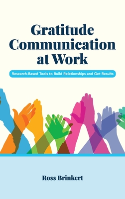 Gratitude Communication at Work: Research-Based Tools to Build Relationships and Get Results - Brinkert, Ross