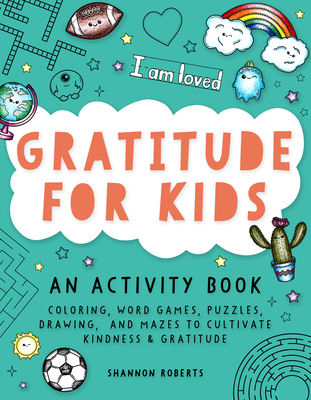 Gratitude for Kids: An Activity Book Featuring Coloring, Word Games, Puzzles, Drawing, and Mazes to Cultivate Kindness & Gratitude - Roberts, Shannon, and Blue Star Press (Producer)