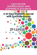 Gratitude, Inspiration and Happiness Journal: A 40 Days Gratitude Journal with Gratitude Quotes