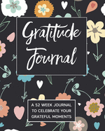 Gratitude Journal: A 52 Week Journal To Celebrate Your Grateful Moments