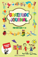 Gratitude Journal for Kids: A Daily Gratitude Journal to Teach Kids to Practice Gratitude, Mindfulness, to Have Fun & Fast Ways to Give Daily Thanks (Family Activities, Daily Activities, Weekly activities & Monthly Activities) for Kids Ages 7-10