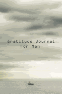 Gratitude Journal for Men: Get Started Today Developing Your Attitude for Gratitude
