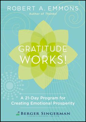 Gratitude Works! a 21-Day Program for Creating Emotional Prosperity - Emmons, Robert A, PhD