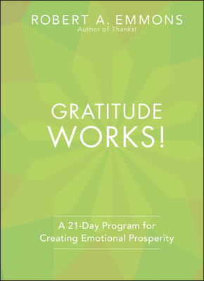 Gratitude Works!: A Twenty-One-Day Program for Creating Emotional Prosperity - Emmons, Robert A, PhD