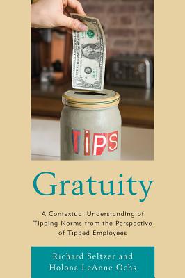 Gratuity: A Contextual Understanding of Tipping Norms from the Perspective of Tipped Employees - Seltzer, Richard, and Ochs, Holona Leanne