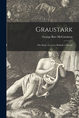 Graustark: the Story of a Love Behind a Throne - McCutcheon, George Barr 1866-1928