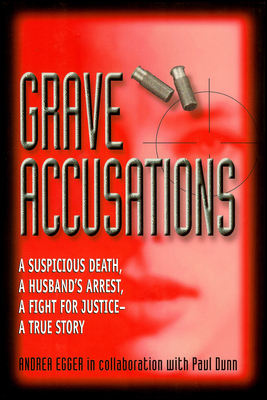 Grave Accusations: A Suspicious Death, a Husband's Arrest, a Fight for Justice - A True Story - Egger, Andrea