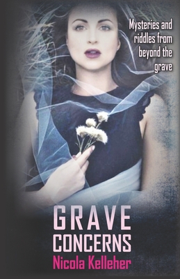 Grave Concerns: Mysteries and Riddles from Beyond the Grave - Kelleher, Nicola