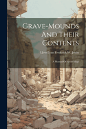 Grave-Mounds and Their Contents: A Manual of Archology