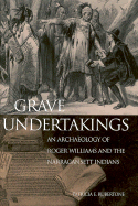 Grave Undertakings: An Archaeology of Roger Williams and the Narragansett Indians - Rubertone, Patricia E