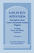 Graven Stones: Inscriptions from Lower Accomack County, Virginia, Including Liberty and Parksley Cemeteries. Third Edition
