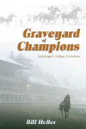 Graveyard of Champions: Saratoga's Fallen Favorites - Heller, Bill