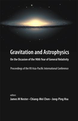 Gravitation and Astrophysics: On the Occasion of the 90th Year of General Relativity - Proceedings of the VII Asia-Pacific International Conference - Chen, Chiang-Mei (Editor), and Nester, James M (Editor), and Hsu, Jong-Ping (Editor)