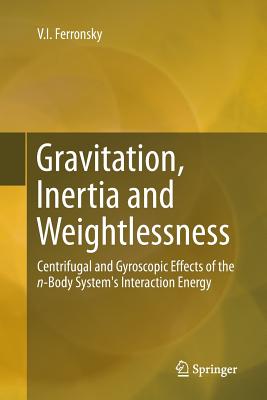 Gravitation, Inertia and Weightlessness: Centrifugal and Gyroscopic Effects of the N-Body System's Interaction Energy - Ferronsky, V I