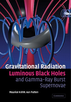Gravitational Radiation, Luminous Black Holes and Gamma-Ray Burst Supernovae - Van Putten, Maurice H P M, Professor