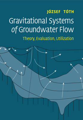 Gravitational Systems of Groundwater Flow: Theory, Evaluation, Utilization - Tth, Jzsef