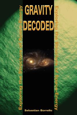 Gravity Decoded: Exploring the Structure of Space-Energy - Borrello, Sebastian R