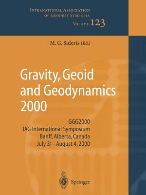 Gravity, Geoid and Geodynamics 2000: GGG2000 IAG International Symposium Banff, Alberta, Canada July 31 - August 4, 2000 - Sideris, Michael G. (Editor)