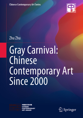 Gray Carnival: Chinese Contemporary Art Since 2000 - Zhu, Zhu