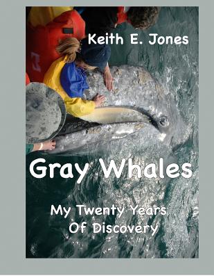 Gray Whales My Twenty Years Of Discovery - Jones, Keith E