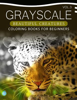 Grayscale Beautiful Creatures Coloring Books for Beginners Volume 3: The Grayscale Fantasy Coloring Book: Beginner's Edition - Grayscale Beginner