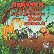 Grayson Let's Meet Some Adorable Zoo Animals!: Personalized Baby Books with Your Child's Name in the Story - Zoo Animals Book for Toddlers - Children's Books Ages 1-3