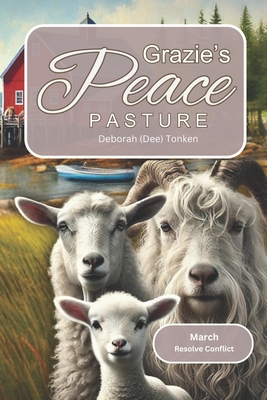 Grazie's Peace Pasture: March: Resolve Conflict - Parke, Elaine, and Tonken, Dee, and Tonken, Deborah Dee