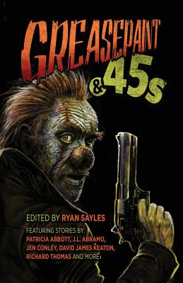 Greasepaint & .45s - Sayles, Ryan (Editor)