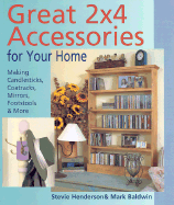 Great 2x4 Accessories for Your Home: Making Candlesticks, Coatracks, Mirrors, Footstools & More - Henderson, Stevie, and Baldwin, Mark, Dr.