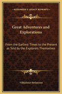 Great Adventures and Explorations: From the Earliest Times to the Present as Told by the Explorers Themselves