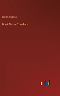 Great African Travellers - Kingston, William