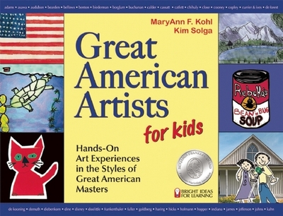 Great American Artists for Kids: Hands-On Art Experiences in the Styles of Great American Masters - Kohl, Maryann F, and Solga, Kim