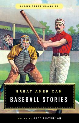 Great American Baseball Stories: Lyons Press Classics - Silverman, Jeff (Editor)