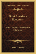 Great American Educators: With Chapters on American Education