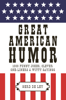 Great American Humor: 1000 Funny Jokes, Clever One-Liners & Witty Sayings - De Ley, Gerd