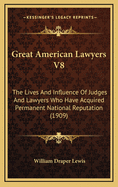 Great American Lawyers V8: The Lives and Influence of Judges and Lawyers Who Have Acquired Permanent National Reputation (1909)