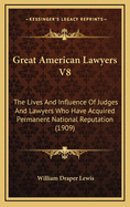 Great American Lawyers V8: The Lives And Influence Of Judges And Lawyers Who Have Acquired Permanent National Reputation (1909)