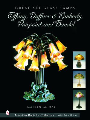 Great Art Glass Lamps: Tiffany, Duffner & Kimberly, Pairpoint, and Handel - May, Martin M